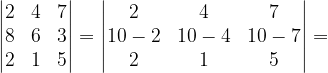 \dpi{120} \begin{vmatrix} 2 & 4 & 7\\ 8& 6 & 3\\ 2 & 1 & 5 \end{vmatrix}=\begin{vmatrix} 2 & 4 & 7\\ 10-2& 10-4 &10-7 \\ 2& 1& 5 \end{vmatrix}=